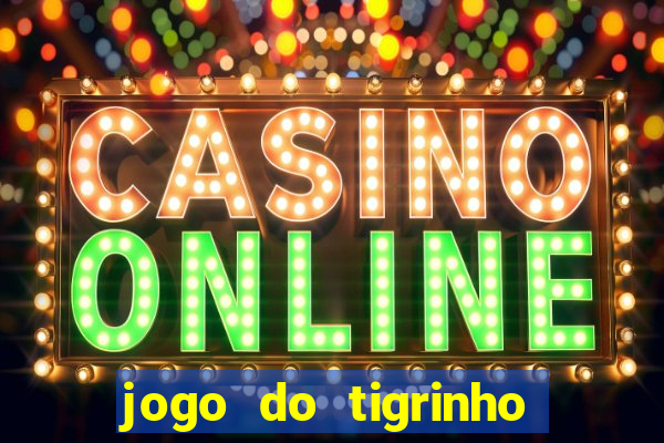 jogo do tigrinho que da bonus no cadastro